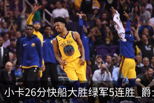 小卡26分快船大胜绿军5连胜 爵士送黄蜂3连败
